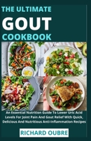 The Ultimate Gout Cookbook: An Essential Nutrition Guide To Lower Uric Acid Levels For Joint Pain And Gout Relief With Quick, Delicious And Nutritious Anti-Inflammation Recipes B0988QKKJF Book Cover