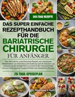 DAS SUPER EINFACHE REZEPTHANDBUCH FÜR DIE BARIATRISCHE CHIRURGIE FÜR ANFÄNGER: Über 350 einfache, proteinfokussierte Rezepte und unkomplizierte ... der Verträglichkei... B0GMRDC37V Book Cover