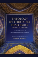 Theology in Thirty-six Dialogues and Sixty Lessons: A Cultural Translation of Abu Yusr Al-pazdawi's Kitab Usul Al-din (Dimensions: Islam, Muslims and Critical Thought) 1487575610 Book Cover