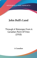 John Bull's Land: Through A Telescope, From A Canadian Point Of View 1015045405 Book Cover