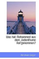 Was hat Mohammed aus dem Judenthume aufgenommen? 101544900X Book Cover