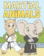 Martial Animals: Coloring Book For Kids 4-8 | Adorable & Funny Animals Doing Martial Arts B08LNBH7SJ Book Cover