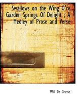 Swallows on the Wing O're Garden Springs Of Delight ; A Medley of Prose and Verse 112071852X Book Cover