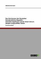 Das Schulsystem der Deutschen Demokratischen Republik - Entwicklungsphasen und der Unterricht am Beispiel ausgewählter Fächer 3640141024 Book Cover