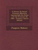 O Direito Do Brazil: Primeira Memoria Apresentada Em Roma a 27 De Fevereiro De 1903 101906627X Book Cover