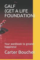 Galf (Get a Life Foundation): Your Workbook to Greater Happiness! 1549950665 Book Cover