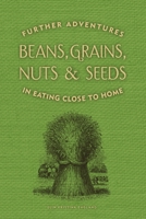Beans, Grains, Nuts & Seeds: Further Adventures in Eating Close to Home 0578133644 Book Cover