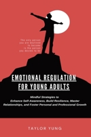 Emotional Regulation: Mindful Strategies To Enhance Self-Awareness, Build Resilience, Master Relationships, And Foster Personal And Professi 1965222919 Book Cover