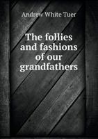 The Follies And Fashions Of Our Grandfathers, 1807 1144988950 Book Cover