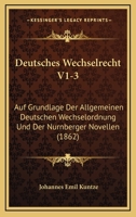 Deutsches Wechselrecht V1-3: Auf Grundlage Der Allgemeinen Deutschen Wechselordnung Und Der Nurnberger Novellen (1862) 1168447623 Book Cover