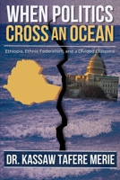 When Politics Cross an Ocean: Ethiopia, Ethnic Federalism, and a Divided Diaspora B0GWKVSZ75 Book Cover