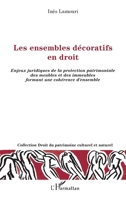 Les ensembles décoratifs en droit: Enjeux juridiques de la protection patrimoniale des meubles et des immeubles formant une cohérence d'ensemble ... Culturel Et Naturel) (French Edition) 2343149895 Book Cover