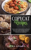 Copycat Recipes: The Easy Cookbook to Prepare the Most Loved Restaurants' Dishes at Home, Healthy, and Cheaply. Making Recipes From Starbucks, Olive Garden, Outback Steakhouse, and Many Others. 1513671324 Book Cover