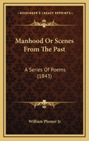 Manhood or Scenes from the Past a Series of poems 0548623236 Book Cover