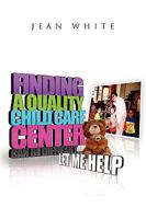 Finding a Quality Child Care Center Can Be Difficult . . . Let Me Help 1450059031 Book Cover