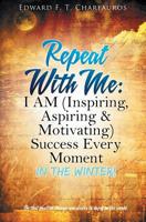 Repeat With Me: I AM (Inspiring, Aspiring & Motivating) Success Every Moment: In The Winter! 0578497220 Book Cover