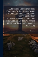 A Second Letter On The Decline Of The Church Of England, By The Author Of 'letters On The Constrained Celibacy Of The Clergy Of The Church Of Rome' [signing Himself Irenæus].... 1271285614 Book Cover