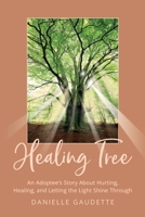 Healing Tree: An Adoptee's Story about Hurting, Healing, and Letting the Light Shine Through 0578351544 Book Cover