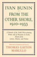 Ivan Bunin: From the Other Shore, 1920-1933: A Protrait from Letters, Diaries, and Fiction (Ivan Bunin) 1566630835 Book Cover