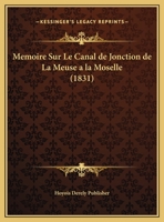 Memoire Sur Le Canal de Jonction de La Meuse a la Moselle (1831) 1120427134 Book Cover