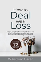 How to Deal with Loss: Simple, Scripture-Based Ways to Cope with Grief, Process Pain Honestly, and Move Forward without Feeling Overwhelmed B0GW6ZW252 Book Cover