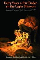 Forty Years a Fur Trader on the Upper Missouri: The Personal Narrative of Charles Larpenteur, 1833-1872 (Bison Book) 1976094097 Book Cover