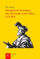 Francois de Lorraine, Duc de Guise Entre Dieu Et Le Roi (French Edition) 2406169650 Book Cover