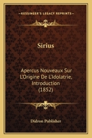 Sirius: Apercus Nouveaux Sur L'Origine De L'Idolatrie, Introduction (1852) 116025382X Book Cover