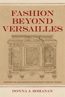 Fashion Beyond Versailles: Consumption and Design in Seventeenth-Century France 0807145211 Book Cover