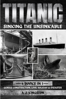 Titanic - Sinking The Unsinkable: Genius Construction, Love Holiday & Disaster 1839383372 Book Cover