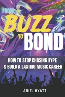 From Buzz to Bond : How to Stop Chasing Hype & Build a Lasting Music Career 0989521028 Book Cover