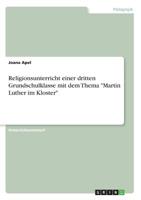 Religionsunterricht einer dritten Grundschulklasse mit dem Thema "Martin Luther im Kloster" (German Edition) 3668913714 Book Cover