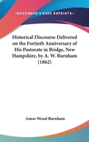 Historical Discourse Delivered On The Fortieth Anniversary Of His Pastorate In Bridge, New Hampshire, By A. W. Burnham 1010039385 Book Cover
