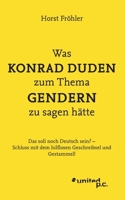 Was KONRAD DUDEN zum Thema GENDERN zu sagen hätte: Das soll noch Deutsch sein? - Schluss mit dem hilflosen Geschreibsel und Gestammel! (German Edition) 3710358612 Book Cover