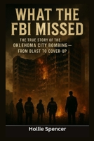 What the FBI Missed: The True Story of the Oklahoma City Bombing – From Blast to Cover-Up B0FLJC9WZP Book Cover