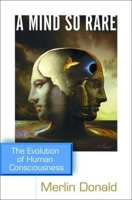 A Mind So Rare: The Evolution of Human Consciousness 0393323196 Book Cover