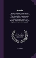 Russia: Being a Complete Picture of That Empire; Including a Full Description of Their Government, Laws, Religion, Commerce, Manners, Customs &C.; With the History of Russia, Civil, Military, and Eccl 1340968037 Book Cover