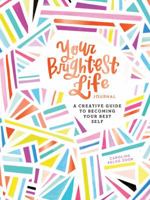 Your Brightest Life Journal: A Creative Guide to Becoming Your Best Self 1452170193 Book Cover