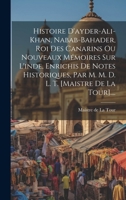 Histoire D'ayder-ali-khan, Nabab-bahader, Roi Des Canarins Ou Nouveaux Mémoires Sur L'inde, Enrichis De Notes Historiques, Par M. M. D. L. T. [maistre De La Tour].... 1019687622 Book Cover