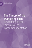 The Theory of the Marketing Firm: Responding to the Imperatives of Consumer-orientation 3030861058 Book Cover
