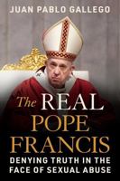 The Real Pope Francis: Denying Truth in the Face of Sexual Abuse 1510786961 Book Cover