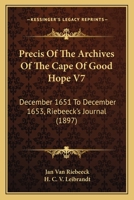 Precis Of The Archives Of The Cape Of Good Hope V7: December 1651 To December 1653, Riebeeck's Journal 1120964571 Book Cover