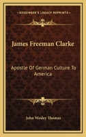 James Freeman Clarke: Apostle Of German Culture To America 1163136689 Book Cover