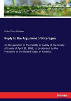 Réplica al Alegato de Nicaragua en la Cuestión Sobre Validez ó Nulidad del Tratado de Límites de 15 de Abril de 1858 Que Ha de Decidir Como Árbitro el Señor Presidente de los Estados Unidos de América 3337402933 Book Cover