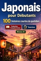 Le japonais pour Débutants A1 : 100 histoires courtes du quotidien: Améliorez votre compréhension et expression écrite grâce à des situations bilingues simples de la vie quotidienne (French Edition) B0H7QCQ4L8 Book Cover