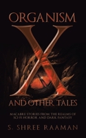 Organism X and Other Tales: Macabre Stories from the realms of sci-fi horror and dark fantasy 1543782221 Book Cover
