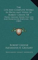 The Life And Complete Works In Prose And Verse Of Robert Greene V8: Prose, Greenes Neuer Too Late And Francescos Fortunes, 1590 1104255758 Book Cover