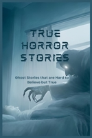 True Horror Stories: Ghost Stories that are Hard to Believe but True B0CKDDP6JN Book Cover