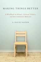 Making Things Better: A Workbook on Ritual, Cultural Values, and Environmental Behavior (Oxford Ritual Studies) 0199969361 Book Cover