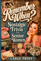 Remember When? Nostalgic Trivia for Senior Women: Trivia Questions and Surprising Facts Celebrating Women from the '40s, '50s, '60s & '70s in Large Print to Spark Her Memories B0HB7PQBDG Book Cover